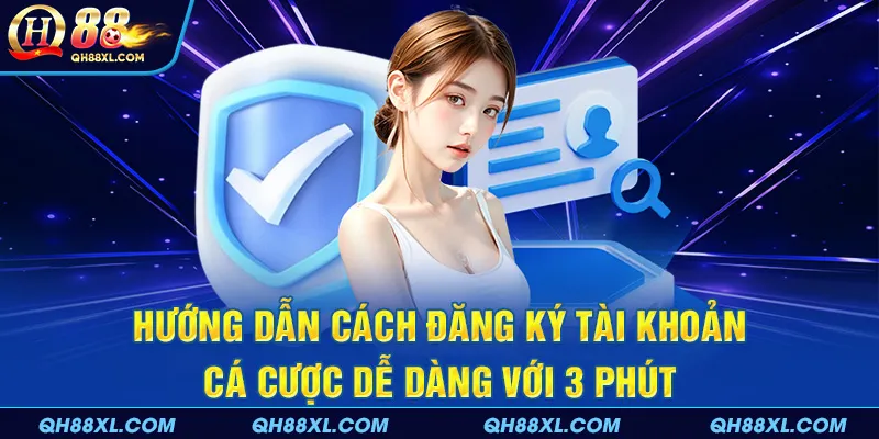 Hướng dẫn cách đăng ký tài khoản cá cược dễ dàng với 3 phút
