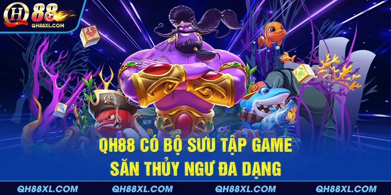 QH88 có bộ sưu tập game săn thủy ngư đa dạng