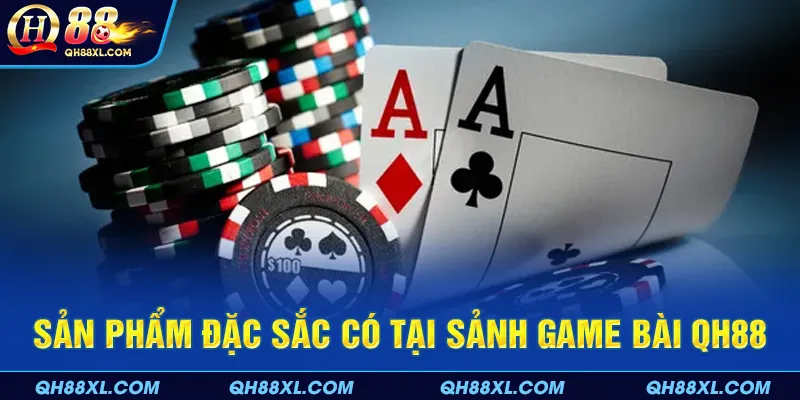 Sản phẩm đặc sắc có tại sảnh game bài QH88
