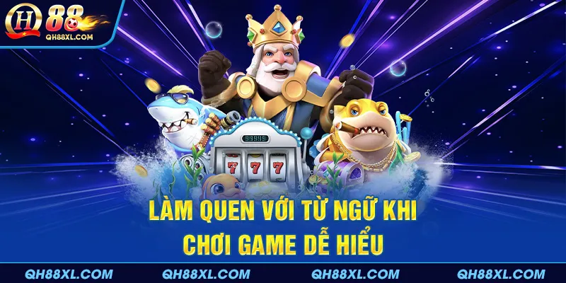 Làm quen với từ ngữ khi chơi game dễ hiểu