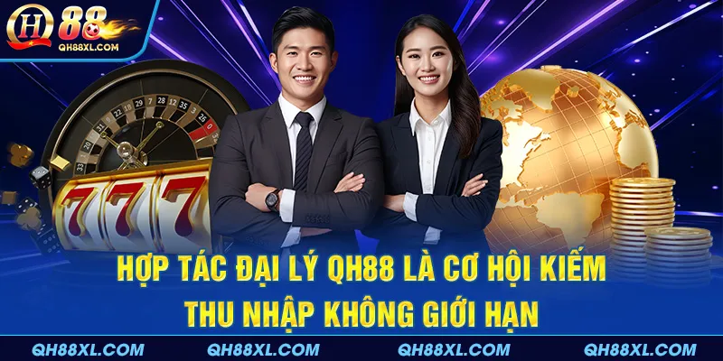Hợp tác đại lý QH88 là cơ hội kiếm thu nhập không giới hạn