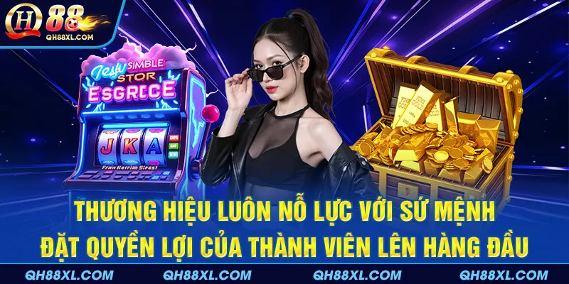Thương hiệu luôn nỗ lực với sứ mệnh đặt quyền lợi của thành viên lên hàng đầu
