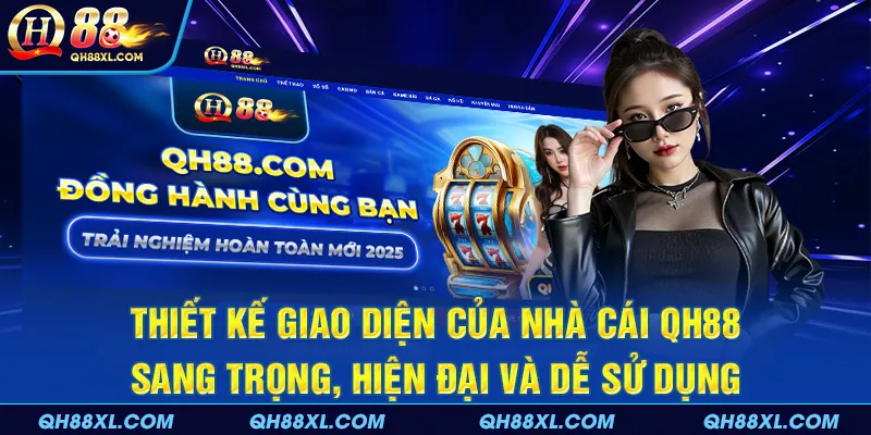Thiết kế giao diện của nhà cái QH88 sang trọng, hiện đại và dễ sử dụng