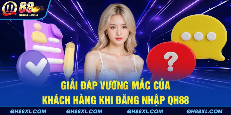 Giải đáp vướng mắc của khách hàng khi đăng nhập QH88