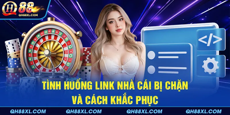 Tình huống link nhà cái bị chặn và cách khắc phục