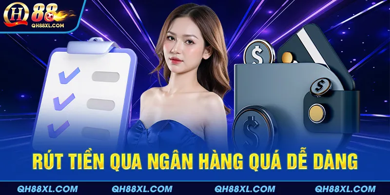 Rút tiền QH88 qua ngân hàng quá dễ dàng