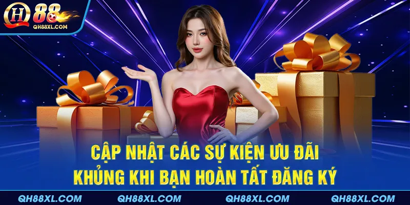 Cập nhật các sự kiện ưu đãi khủng khi bạn hoàn tất đăng ký