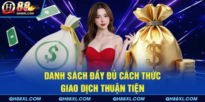 Danh sách đầy đủ cách thức giao dịch thuận tiện