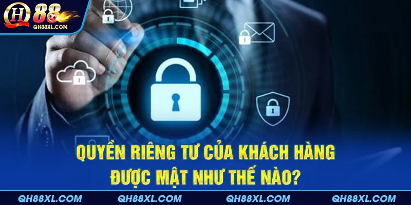 Quyền riêng tư của khách hàng được mật như thế nào?