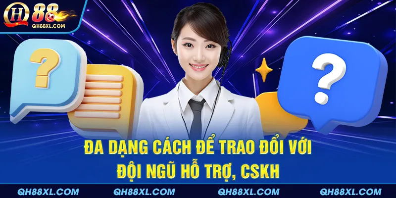 Đa dạng cách để trao đổi với đội ngũ hỗ trợ, CSKH
