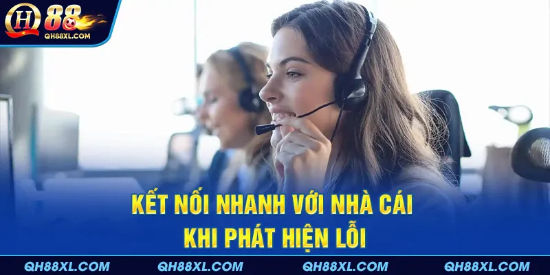 Kết nối nhanh với nhà cái khi phát hiện lỗi