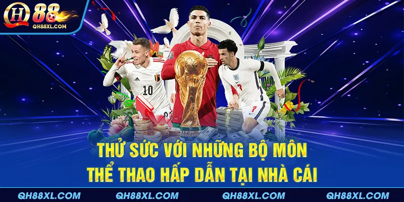 Thử sức với những bộ môn hấp dẫn tại nhà cái