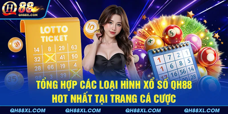 Tổng hợp các loại hình xổ số QH88 hot nhất tại trang cá cược