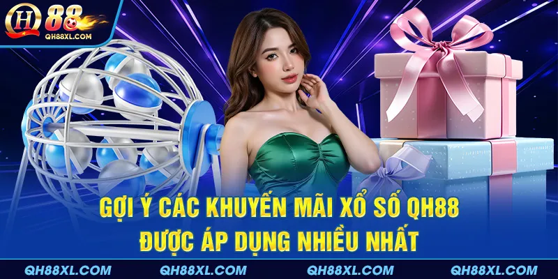 Gợi ý các khuyến mãi xổ số QH88 được áp dụng nhiều nhất