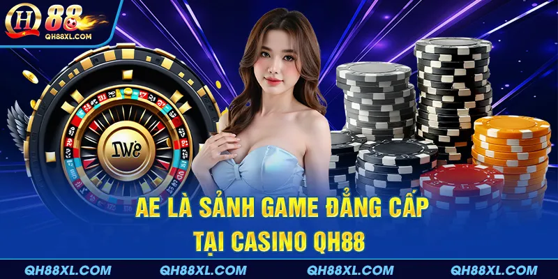 AE là sảnh game đẳng cấp tại casino QH88