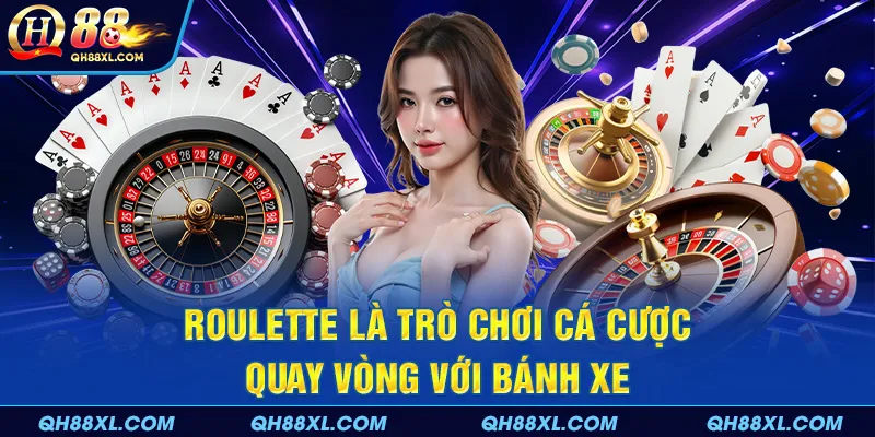 Roulette là trò chơi cá cược quay vòng với bánh xe