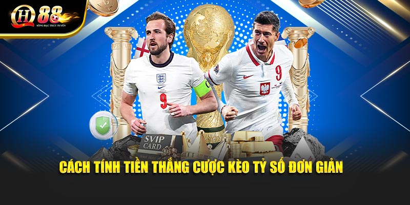 Cách tính tiền thắng cược kèo tỷ số đơn giản 