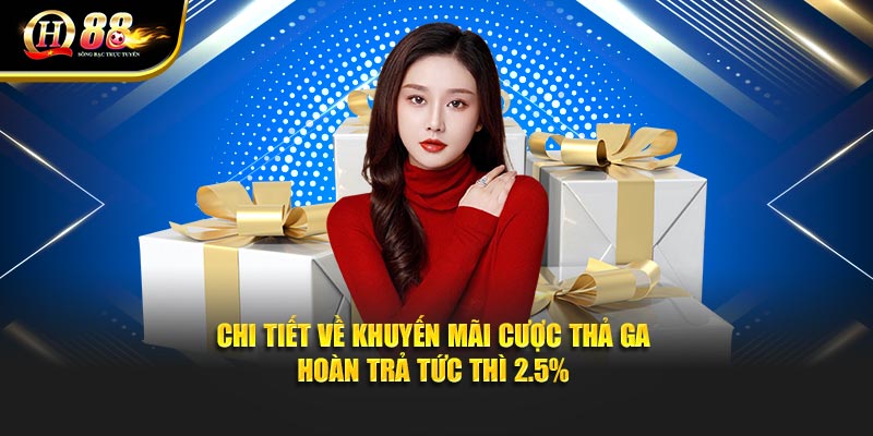 Chi tiết về khuyến mãi cược thả ga - hoàn trả tức thì 2.5%