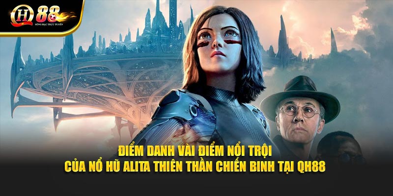 Điểm danh vài điểm nổi trội của Nổ hũ Alita thiên thần chiến binh tại QH88