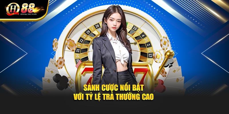 Sảnh cược nổi bật với tỷ lệ trả thưởng cao