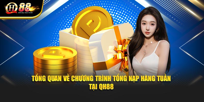 Tổng quan về chương trình tổng nạp hàng tuần tại QH88