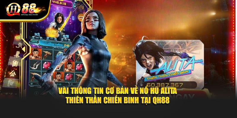 Vài thông tin cơ bản về Nổ hũ Alita thiên thần chiến binh tại QH88